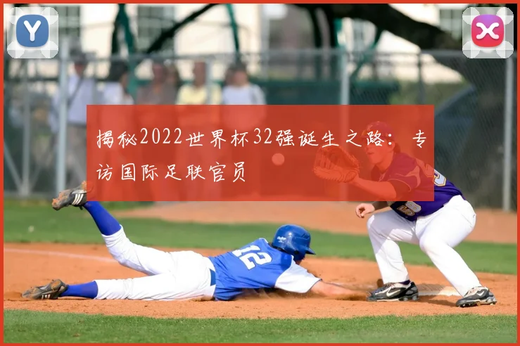 揭秘2022世界杯32强诞生之路：专访国际足联官员